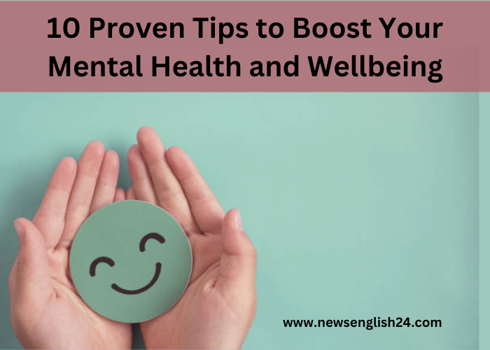 10 Proven Tips to Boost Your Mental Health and Wellbeing Newsenglish24