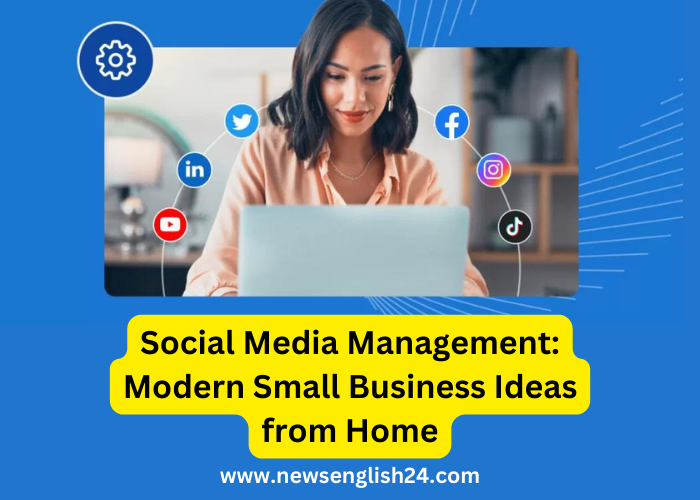 Social Media Management: Modern Small Business Ideas from Home newsenglish24